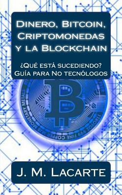 Dinero, Bitcoin, Criptomonedas y la Blockchain: ¿Qué está sucediendo? Una guía para No tecnólogos