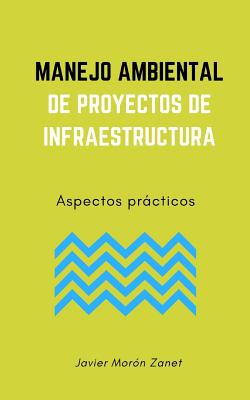 Manejo Ambiental de Proyectos de Infraestructura: Aspectos prácticos