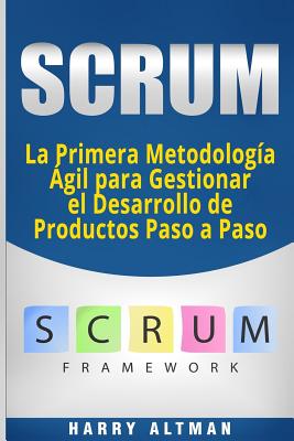 Scrum: La Primera Metodologia Agil Para Gestionar El Desarrollo de Productos Paso a Paso (Scrum in Spanish/ Scrum En Español)