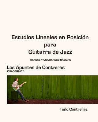 Estudios Lineales en Posicion para Guitarra de Jazz: Parte I: Triadas y Cuatriadas Basicas