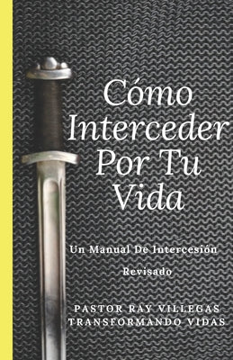 Como Interceder Por Tu Vida: Manual De Intercesión