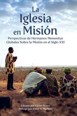 La Iglesia en Misión: Perspectivas de Hermanos Menonitas Globales Sobre la Misión en el Siglo XXI