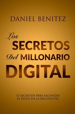 Los Secretos Del Millonario Digital: o 12 SECRETOS PARA ALCANZAR EL EXITO EN LA ERA DIGITAL .