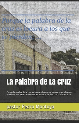 La Palabra de La Cruz: Porque la palabra de la cruz es locura a los que se pierden; mas a los que se salvan, es a saber, a nosotros, es poten