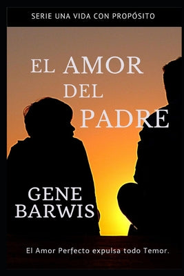 El Amor del Padre.: El Amor Perfecto expulsa todo Temor.