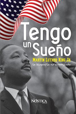 Tengo un sueño: Martin Luther King Jr. La biografía no autorizada.