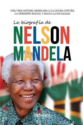 La biografía de Nelson Mandela: Una vida entera dedicada a la lucha contra la opresión racial y hacia la igualdad.