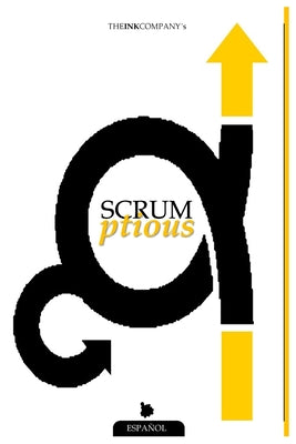 SCRUMptious: Referencia Base con Conceptos de SCRUM Deliciosamente Simple & Guia de Adopcion para SCRUM Super Rapida