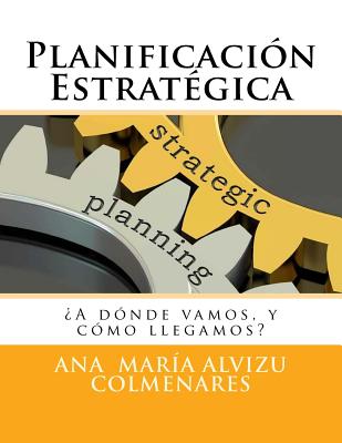 Planificación Estratégica: ¿A dónde vamos, y cómo llegamos?