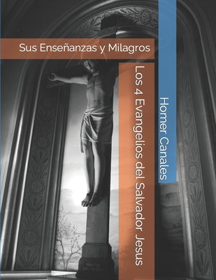 Los 4 Evangelios del Salvador Jesus: Sus Enseñanzas y Milagros