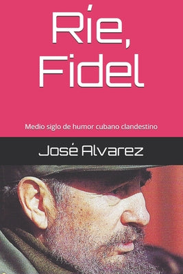 Ríe, Fidel: Medio siglo de humor cubano clandestino