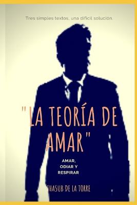 La Teoría de Amar: Amar, Odiar Y Respirar.