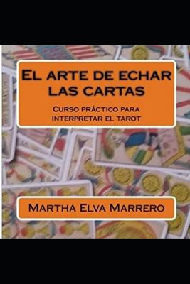 El arte de echar las cartas: Curso a abreviado para interpretar el tarot.