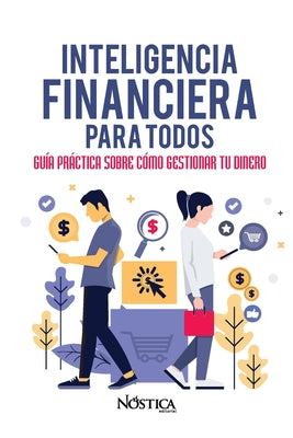 Inteligencia Financiera Para Todos: Guía práctica sobre cómo gestionar tu dinero