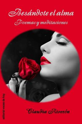 Besándote el alma: Poemas y meditaciones