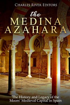 The Medina Azahara: The History and Legacy of the Moors' Medieval Capital in Spain