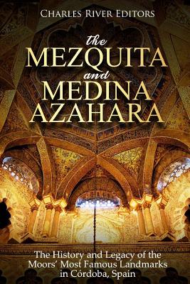 The Mezquita and Medina Azahara: The History and Legacy of the Moors' Most Famous Landmarks in Córdoba, Spain