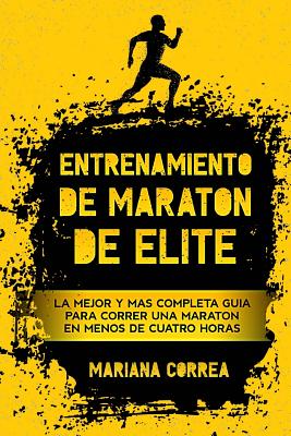 ENTRENAMIENTO De MARATON DE ELITE: LA MEJOR y MAS COMPLETA GUIA PARA CORRER UNA MARATON EN MENOS DE CUATRO HORAS