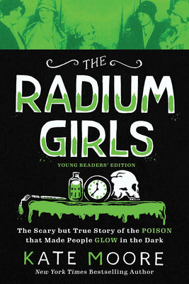 The Radium Girls: Young Readers' Edition: The Scary But True Story of the Poison That Made People Glow in the Dark