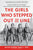 The Girls Who Stepped Out of Line: Untold Stories of the Women Who Changed the Course of World War II