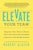 Elevate Your Team: Empower Your Team to Reach Their Full Potential and Build a Business That Builds Leaders