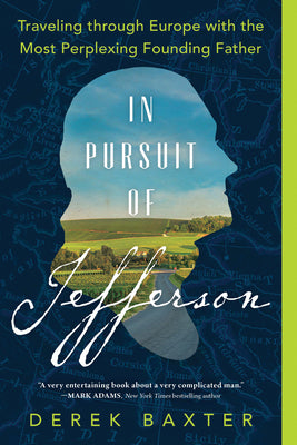 In Pursuit of Jefferson: Traveling Through Europe with the Most Perplexing Founding Father