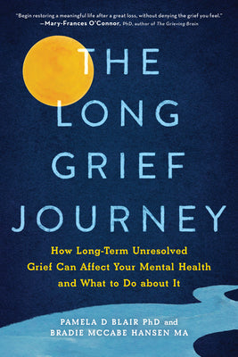 The Long Grief Journey: How Long-Term Unresolved Grief Can Affect Your Mental Health and What to Do about It