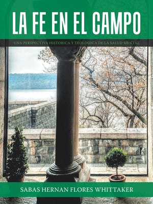 La Fe En El Campo: Una Perspectiva Historica Y Theologica De La Salud Mental