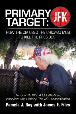 Primary Target: Jfk - How the Cia Used the Chicago Mob to Kill the President: Author of to Kill a County and Interview with History: t