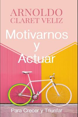 Motivarnos Y Actuar: Para Crecer Y Triunfar