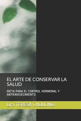 El Arte de Conservar La Salud: Dieta Para El Control Hormonal Y Antienvejecimiento