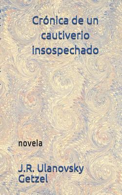 Crónica de Un Cautiverio Insospechado: Novela