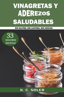 33 Mejores Recetas Vinagretas y Aderezos Saludables: Sin Gluten, Sin Lactosa, Sin Azúcar