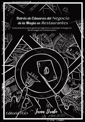 Detrás de Cámaras del Negocio de la Magia en Restaurantes: Guía práctica para generar ingresos y manejar el negocio de la Magia en restaurantes