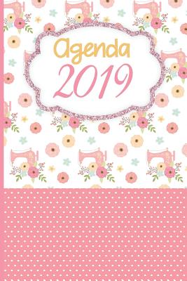 Agenda 2019: Agenda Mensual y Semanal + Organizador I Cubierta con tema de Costura I Enero 2019 a Diciembre 2019 6 x 9