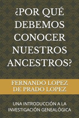 ¿Por Qué Debemos Conocer Nuestros Ancestros?: Una Introducción a la Investigación Genealógica