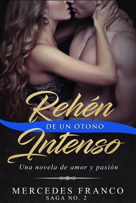 Rehén De Un Otoño Intenso. Saga No. 2: Una novela romántica que no podrás parar de leer