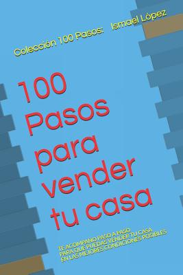 100 Pasos para vender tu casa: Los secretos de un Agente Inmobiliario