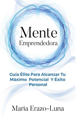 Mente Emprendedora: Alcanza Tu Máximo Potencial Y Éxito Personal