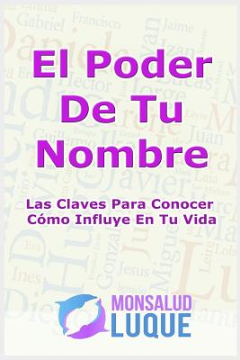 El Poder de Tu Nombre: Las Claves Para Conocer Cómo Influye En Tu Vida