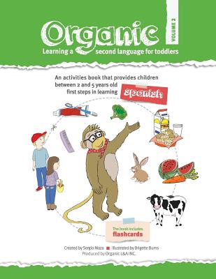 Organic, learning a second language for toddlers. Volume II: ORGANIC provides children the first steps in learning a second language. Divided in three