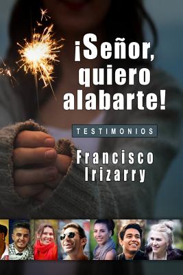 ¡señor, Quiero Alabarte!: Testimonios