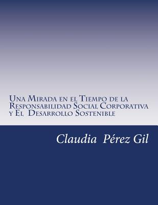 Una Mirada en el Tiempo de la Responsabilidad Social Corporativa: y El Desarrollo Sostenible