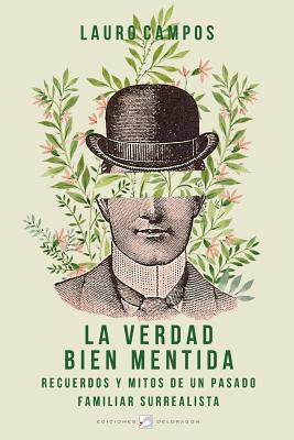 La verdad bien mentida: Recuerdos y mitos de un pasado familiar surrealista