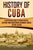 History of Cuba: A Captivating Guide to Cuban History, Starting from Christopher Columbus' Arrival to Fidel Castro