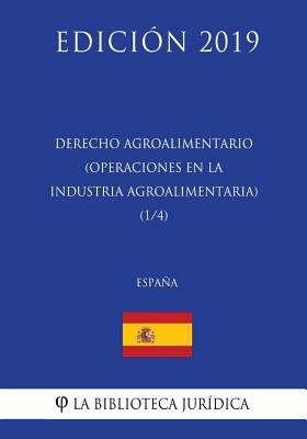 Derecho Agroalimentario (Operaciones en la Industria Agroalimentaria) (1/4) (España) (Edición 2019)