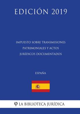 Impuesto sobre Transmisiones Patrimoniales y Actos Jurídicos Documentados (España) (Edición 2019)