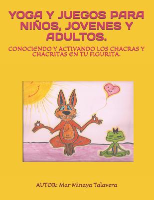 Yoga Y Juegos Para Niños, Jóvenes Y Adultos.: Conociendo Y Activando Los Chakras Y Chakritas En Tu Figurita.