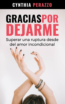 Gracias por dejarme: Superar una ruptura desde el amor incondicional