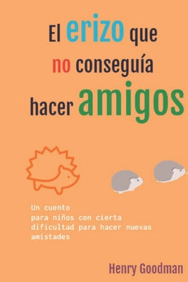 El erizo que no conseguía hacer amigos: Cuento para niños con dificultad para hacer nuevos amigos